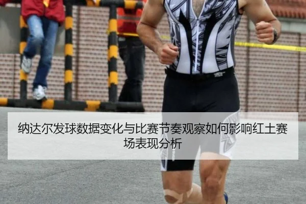 na-da-er-fa-qiu-shu-ju-bian-hua-yu-bi-sai-jie-zou-guan-cha-ru-he-ying-xiang-hong-tu-sai-chang-biao-xian-fen-xi-2-516.jpg
