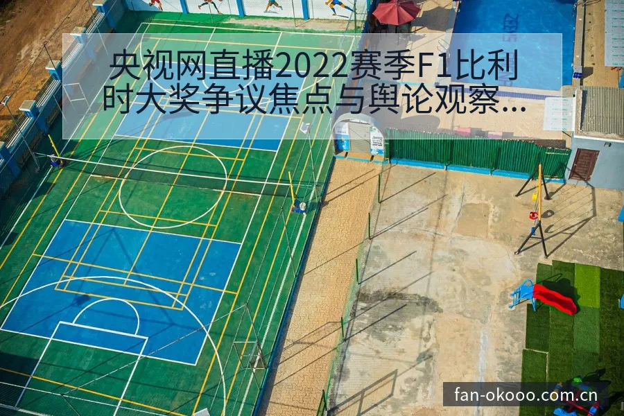 央视网直播2022赛季F1比利时大奖争议焦点与舆论观察赛 - 澳客体育赛事