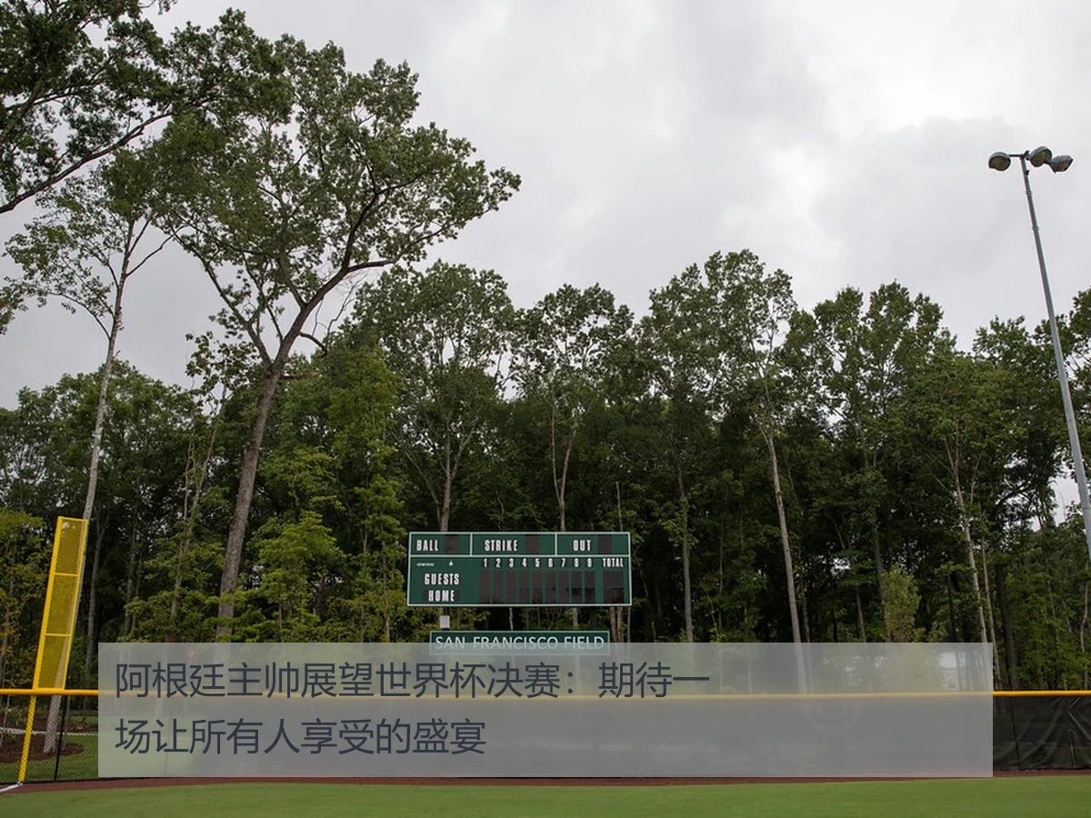 阿根廷主帅展望世界杯决赛:期待一场让所有人享受的盛宴